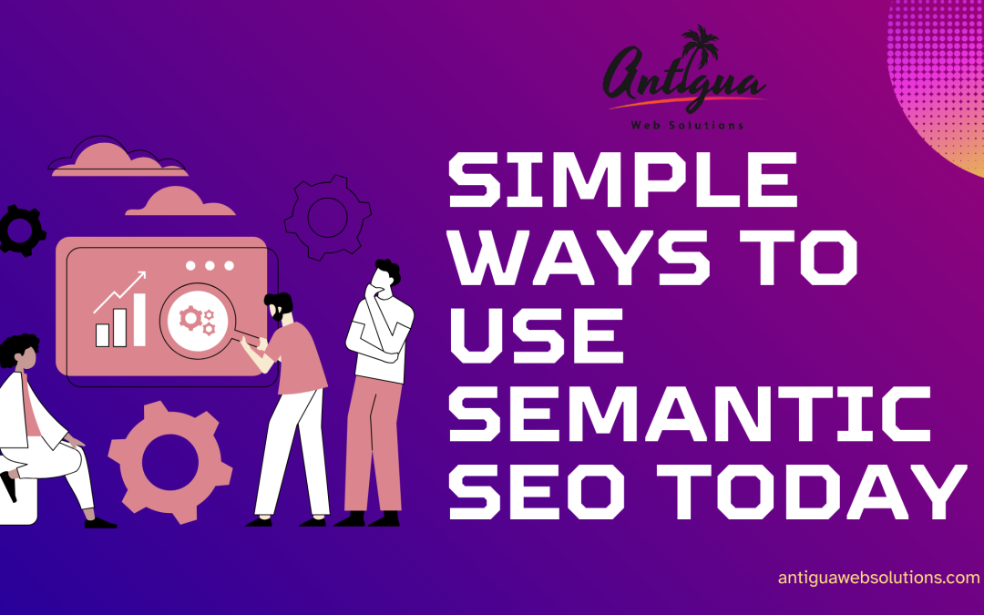 5 Simple Ways to Use Semantic SEO Today